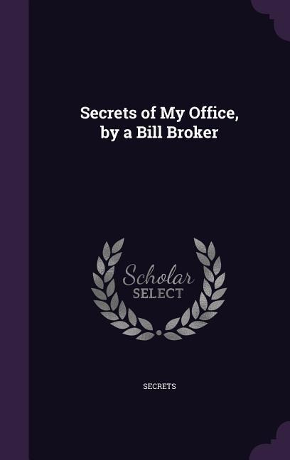 Secrets of My Office, by a Bill Broker