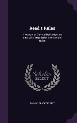 Reed's Rules: A Manual of General Parliamentary Law, With Suggestions for Special Rules