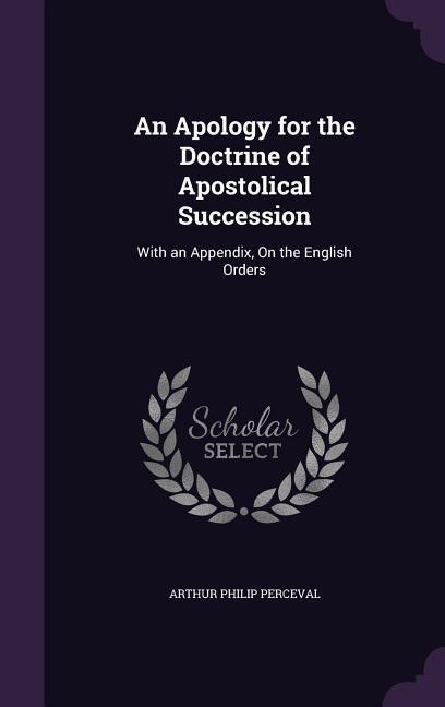 An Apology for the Doctrine of Apostolical Succession: With an Appendix, On the English Orders