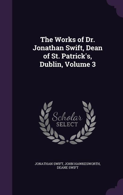 The Works of Dr. Jonathan Swift, Dean of St. Patricks, Dublin, Volume 3