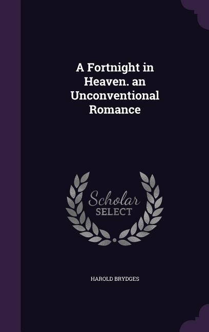 Brydges, H: FORTNIGHT IN HEAVEN AN UNCONVE