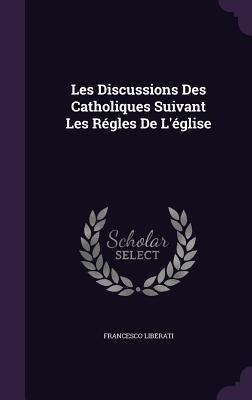 Les Discussions Des Catholiques Suivant Les Régles De L'église