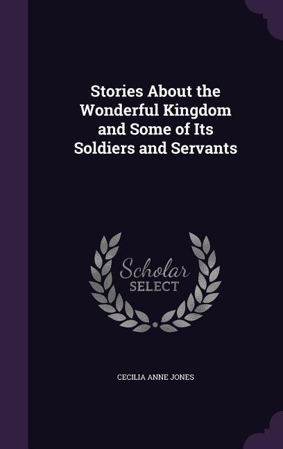 Stories About the Wonderful Kingdom and Some of Its Soldiers and Servants