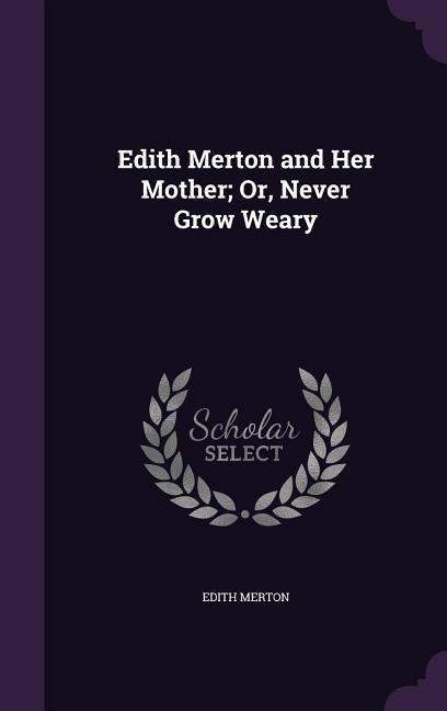 Edith Merton and Her Mother; Or, Never Grow Weary