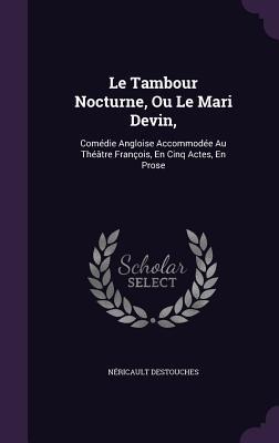 Le Tambour Nocturne, Ou Le Mari Devin,: Comédie Angloise Accommodée Au Théâtre François, En Cinq Actes, En Prose