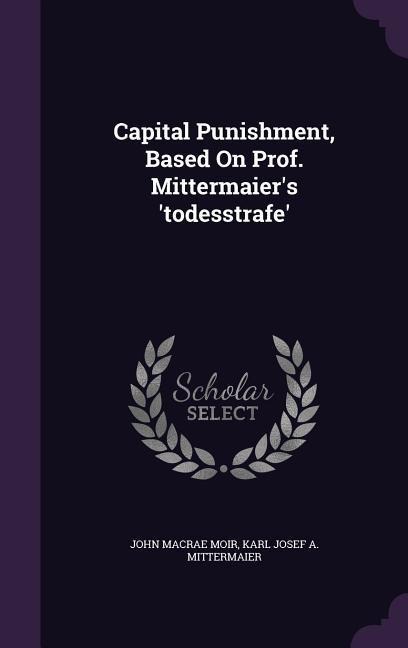 Capital Punishment, Based On Prof. Mittermaiers todesstrafe