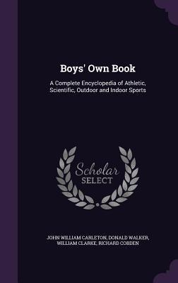 Boys Own Book: A Complete Encyclopedia of Athletic, Scientific, Outdoor and Indoor Sports
