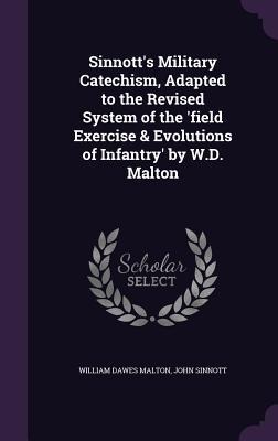 Sinnotts Military Catechism, Adapted to the Revised System of the field Exercise & Evolutions of Infantry by W.D. Malton