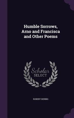 Humble Sorrows, Arno and Francisca and Other Poems