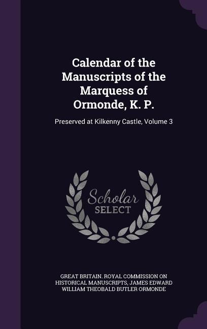 Calendar of the Manuscripts of the Marquess of Ormonde, K. P.: Preserved at Kilkenny Castle, Volume 3