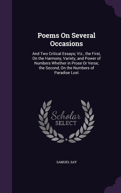 Poems On Several Occasions: And Two Critical Essays; Viz., the First, On the Harmony, Variety, and Power of Numbers Whether in Prose Or Verse, the Second, On the Numbers of Paradise Lost