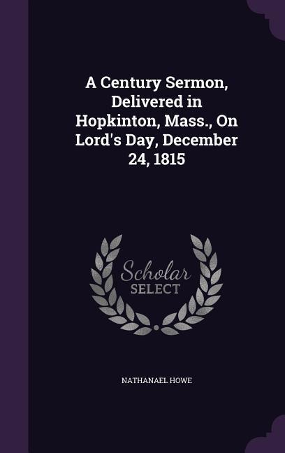 A Century Sermon, Delivered in Hopkinton, Mass., On Lord's Day, December 24, 1815