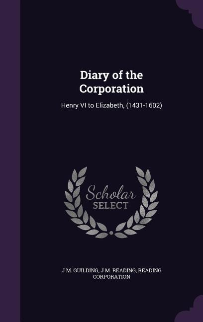Diary of the Corporation: Henry VI to Elizabeth, (1431-1602)
