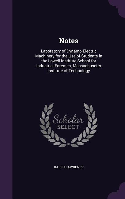Notes: Laboratory of Dynamo-Electric Machinery for the Use of Students in the Lowell Institute School for Industrial Foremen, Massachusetts Institute of Technology