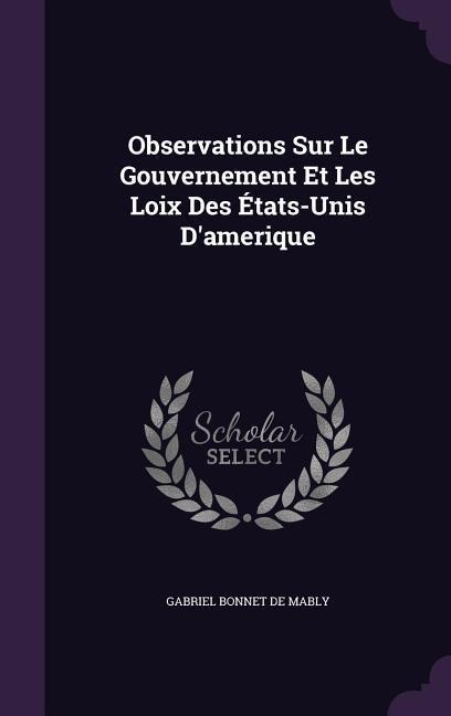 Observations Sur Le Gouvernement Et Les Loix Des États-Unis Damerique