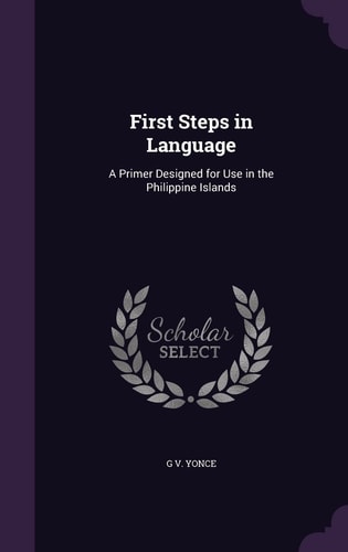 First Steps in Language A Primer Designed for Use in the Philippine Islands