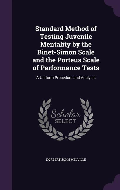 Standard Method of Testing Juvenile Mentality by the Binet-Simon Scale and the Porteus Scale of Performance Tests: A Uniform Procedure and Analysis