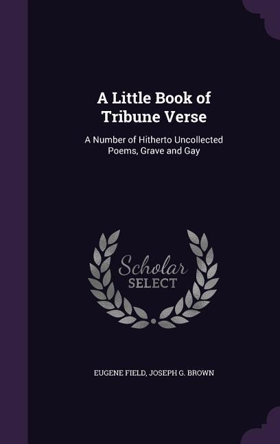 A Little Book of Tribune Verse: A Number of Hitherto Uncollected Poems, Grave and Gay