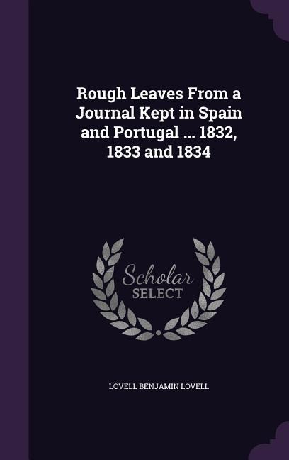 Rough Leaves From a Journal Kept in Spain and Portugal ... 1832, 1833 and 1834