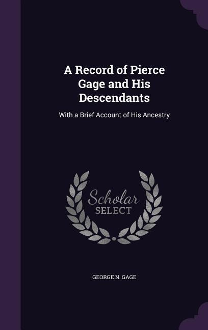 A Record of Pierce Gage and His Descendants: With a Brief Account of His Ancestry