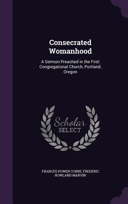 Consecrated Womanhood: A Sermon Preached in the First Congregational Church, Portland, Oregon