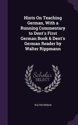 Hints On Teaching German, With a Running Commentary to Dents First German Book & Dents German Reader by Walter Rippmann