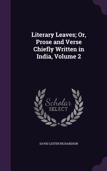 Richardson, D: LITERARY LEAVES OR PROSE & VER