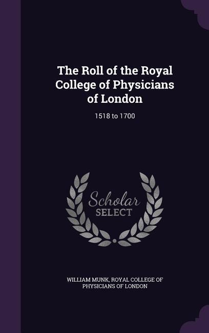 The Roll of the Royal College of Physicians of London: 1518 to 1700