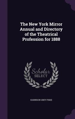 The New York Mirror Annual and Directory of the Theatrical Profession for 1888