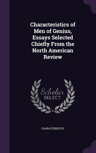 Characteristics of Men of Genius, Essays Selected Chiefly From the North American Review