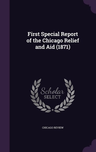 First Special Report of the Chicago Relief and Aid (1871)