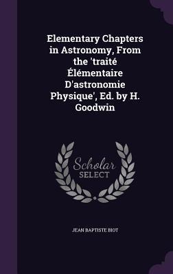 Elementary Chapters in Astronomy, From the traité Élémentaire Dastronomie Physique, Ed. by H. Goodwin