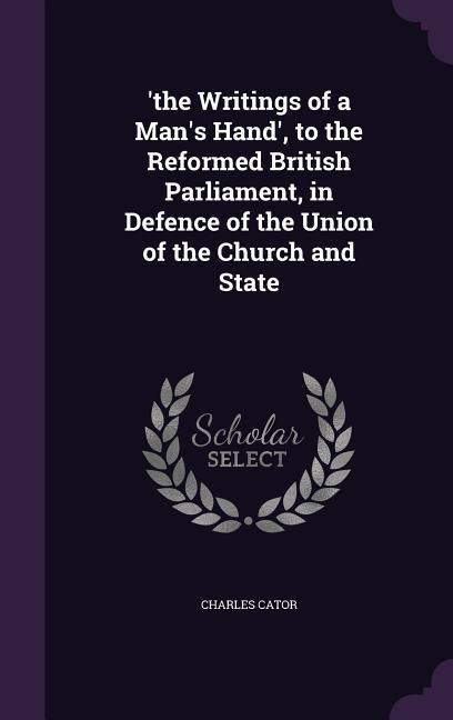 the Writings of a Mans Hand, to the Reformed British Parliament, in Defence of the Union of the Church and State