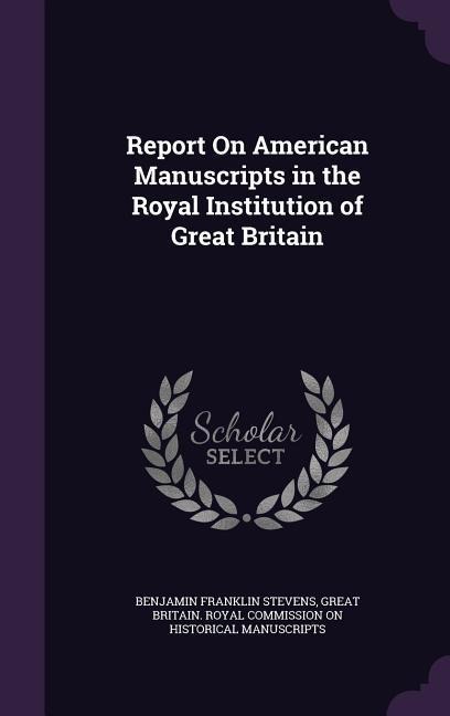 Report On American Manuscripts in the Royal Institution of Great Britain