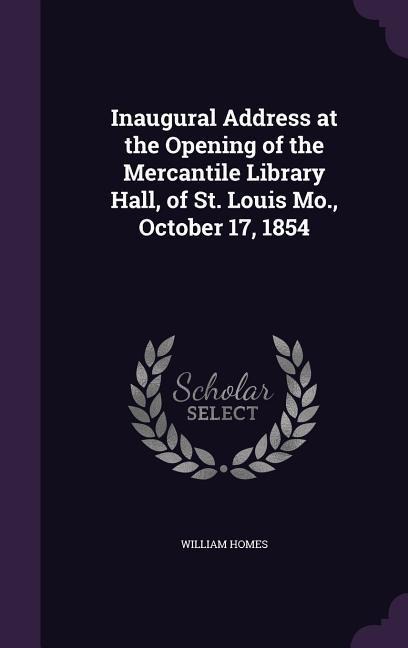 Inaugural Address at the Opening of the Mercantile Library Hall, of St. Louis Mo., October 17, 1854