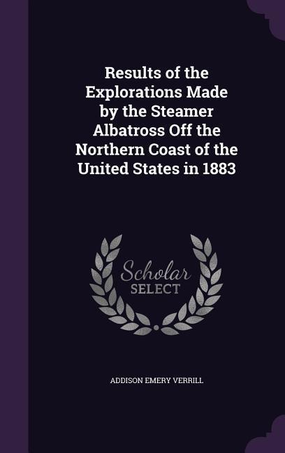 Results of the Explorations Made by the Steamer Albatross Off the Northern Coast of the United States in 1883