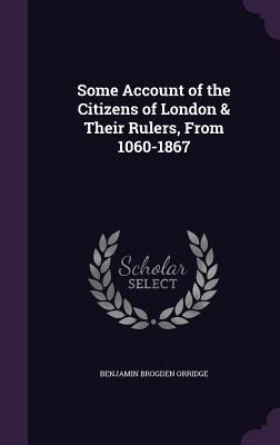 Some Account of the Citizens of London & Their Rulers, From 1060-1867