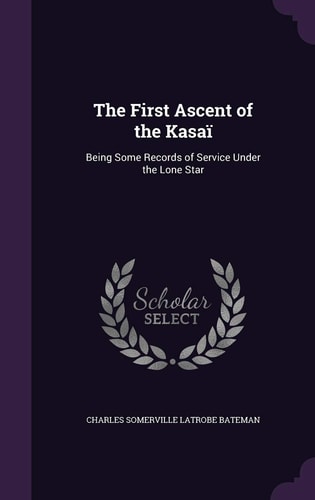 The First Ascent of the Kasaï Being Some Records of Service Under the Lone Star