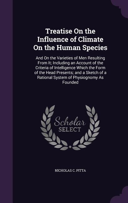 Treatise On the Influence of Climate On the Human Species: And On the Varieties of Men Resulting From It; Including an Account of the Criteria of Inte