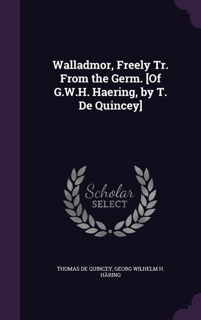 Walladmor, Freely Tr. From the Germ. [Of G.W.H. Haering, by T. De Quincey]