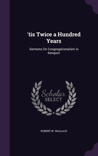 'tis Twice a Hundred Years: Sermons On Congregationalism in Newport