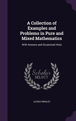 A Collection of Examples and Problems in Pure and Mixed Mathematics: With Answers and Occasional Hints