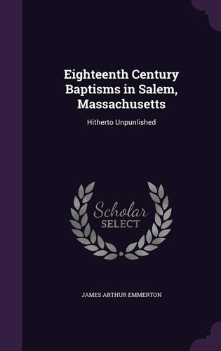 Eighteenth Century Baptisms in Salem, Massachusetts Hitherto Unpunlished
