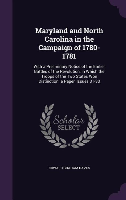 Maryland and North Carolina in the Campaign of 1780-1781: With a Preliminary Notice of the Earlier Battles of the Revolution, in Which the Troops of the Two States Won Distinction. a Paper, Issues 31-33