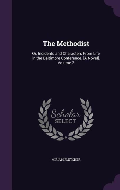 The Methodist: Or, Incidents and Characters From Life in the Baltimore Conference. [A Novel], Volume 2