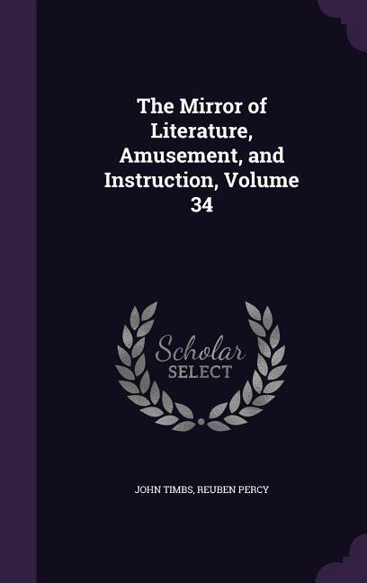 The Mirror of Literature, Amusement, and Instruction, Volume 34