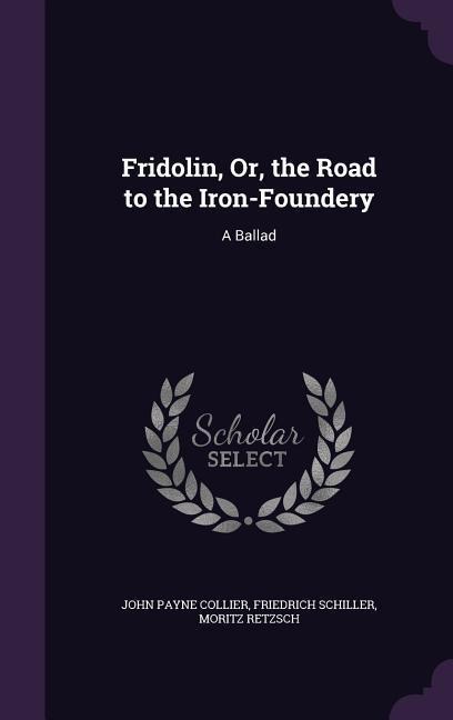 Fridolin, Or, the Road to the Iron-Foundery: A Ballad
