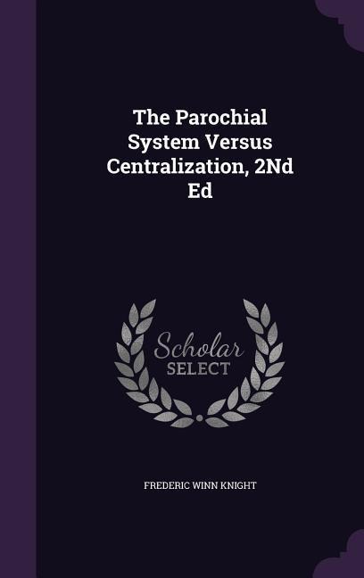 The Parochial System Versus Centralization, 2Nd Ed