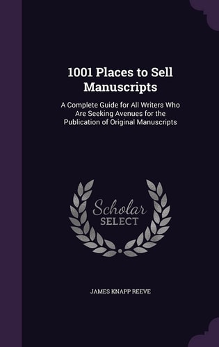 1001 Places to Sell Manuscripts A Complete Guide for All Writers Who Are Seeking Avenues for the Publication of Original Manuscripts