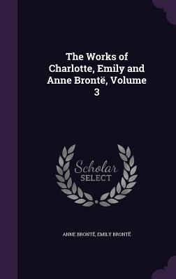 The Works of Charlotte, Emily and Anne Brontë, Volume 3